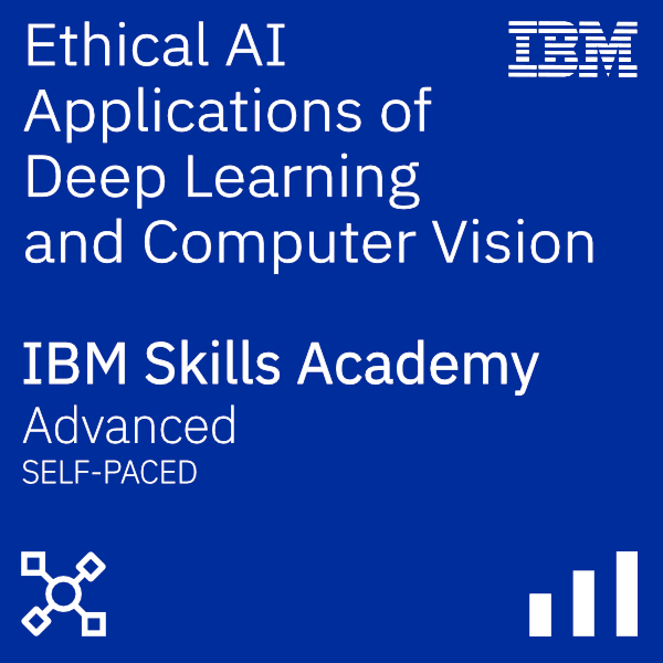 Ethical AI Applications of Deep Learning and Computer Vision - IBM Skills Academy Advanced Self-paced