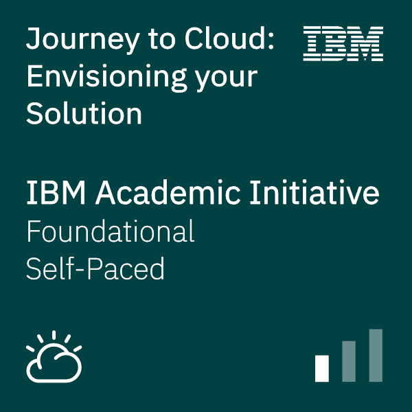 Journey to Cloud: Envisioning your Solution - IBM Academic Initiative - Foundational Self-paced
