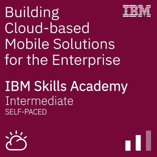 Building Cloud-based Mobile Solutions for the Enterprise - IBM Skills Academy Intermediate Self-paced